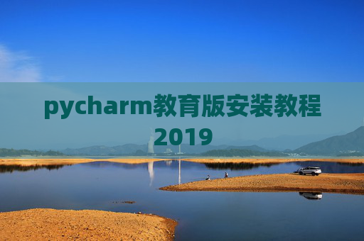 pycharm教育版安装教程2019 pycharm教育版安装教程2019